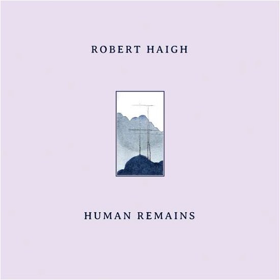 Cover for Robert Haigh · Human Remains (CD) (2022)