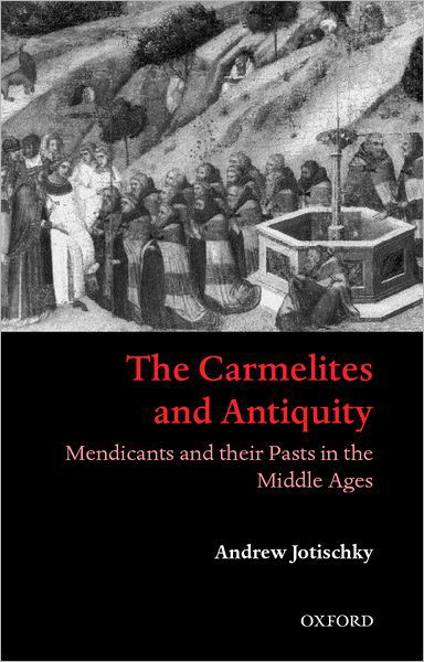 Cover for Jotischky, Andrew (, Senior Lecturer in History, University of Lancaster) · The Carmelites and Antiquity: Mendicants and their Pasts in the Middle Ages (Hardcover bog) (2002)