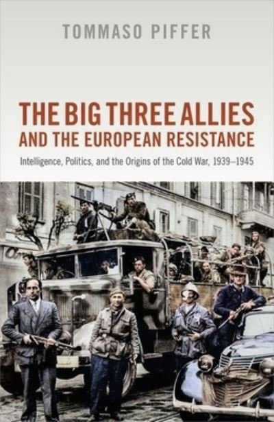 Cover for Piffer, Tommaso (Associate Professor of Contemporary History, Associate Professor of Contemporary History, University of Udine) · The Big Three Allies and the European Resistance: Intelligence, Politics, and the Origins of the Cold War, 1939-1945 (Hardcover Book) (2024)
