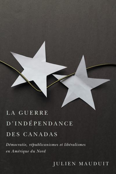 Cover for Julien Mauduit · La guerre d'independance des Canadas: Democratie, republicanismes et liberalismes en Amerique du Nord - Studies on the History of Quebec / Etudes d'histoire du Quebec (Paperback Bog) (2022)
