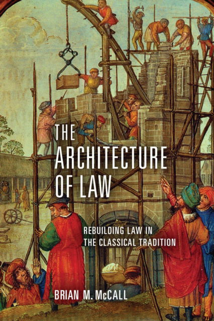 Cover for Brian M. McCall · The Architecture of Law: Rebuilding Law in the Classical Tradition (Paperback Book) (2023)
