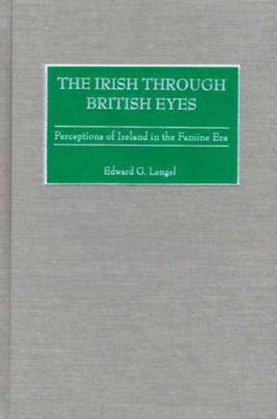 Cover for Edward Lengel · The Irish through British Eyes: Perceptions of Ireland in the Famine Era (Hardcover Book) (2002)