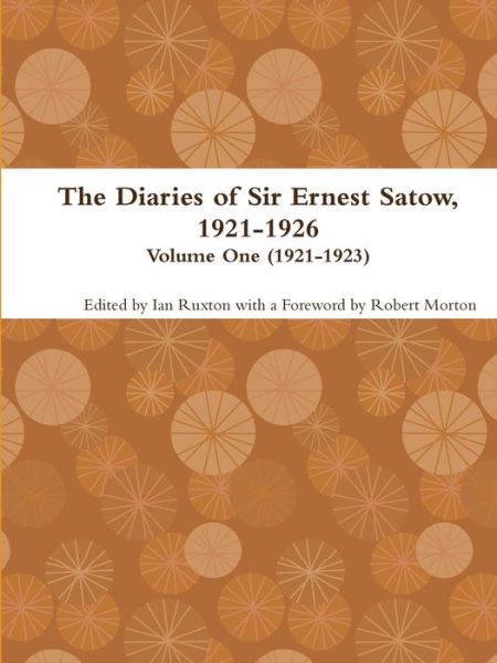 Cover for Ian Ruxton (ed.) · The Diaries of Sir Ernest Satow, 1921-1926 - Volume One (Paperback Book) (2018)