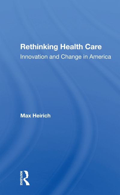 Cover for Max Heirich · Rethinking Health Care: Innovation And Change In America (Paperback Book) (2020)