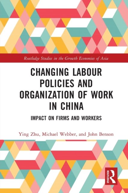 Cover for Zhu, Ying (University of South Australia, Australia) · Changing Labour Policies and Organization of Work in China: Impact on Firms and Workers - Routledge Studies in the Growth Economies of Asia (Paperback Bog) (2022)