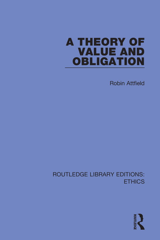 A Theory of Value and Obligation - Routledge Library Editions: Ethics - Robin Attfield - Books - Taylor & Francis Ltd - 9780367893347 - June 1, 2022