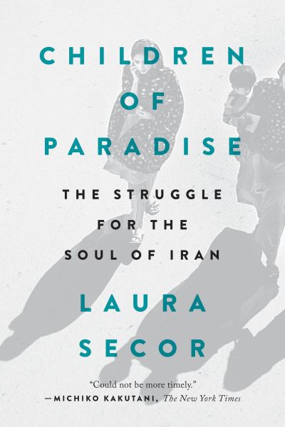 Cover for Laura Secor · Children of Paradise: The Struggle for the Soul of Iran (Paperback Book) (2017)