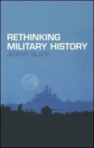 Cover for Black, Jeremy (University of Exeter, UK) · Rethinking Military History (Pocketbok) (2004)