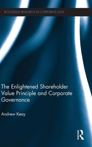 Cover for Keay, Andrew (University of Leeds, Leeds, England, UK) · The Enlightened Shareholder Value Principle and Corporate Governance - Routledge Research in Corporate Law (Hardcover Book) (2012)