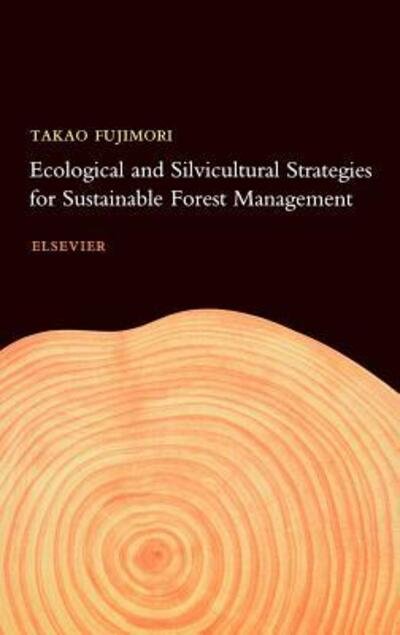 Cover for Fujimori, T. (Senior Research Advisor, Japan Forest Technology Society, 7 Rokuban-cho, Chiyoda-ku, Tokyo 102-0085, Japan) · Ecological and Silvicultural Strategies for Sustainable Forest Management (Gebundenes Buch) (2001)