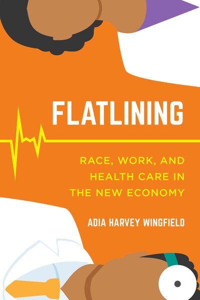 Cover for Adia Harvey Wingfield · Flatlining: Race, Work, and Health Care in the New Economy (Pocketbok) (2019)