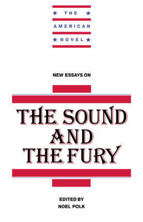 New Essays on The Sound and the Fury - The American Novel - Noel Polk - Kirjat - Cambridge University Press - 9780521457347 - perjantai 29. lokakuuta 1993