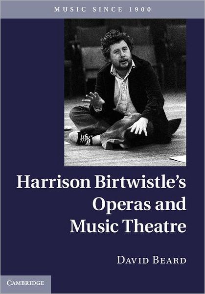 Cover for Beard, David (Cardiff University) · Harrison Birtwistle's Operas and Music Theatre - Music since 1900 (Hardcover Book) (2012)