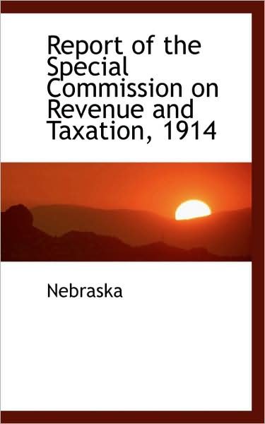Report of the Special Commission on Revenue and Taxation, 1914 - Nebraska - Libros - BiblioLife - 9780559630347 - 14 de noviembre de 2008