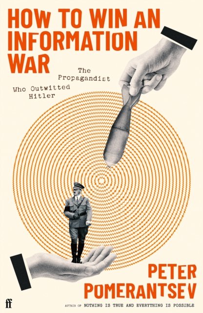 Cover for Peter Pomerantsev · How to Win an Information War: The Propagandist Who Outwitted Hitler: BBC R4 Book of the Week (Gebundenes Buch) [Main edition] (2024)