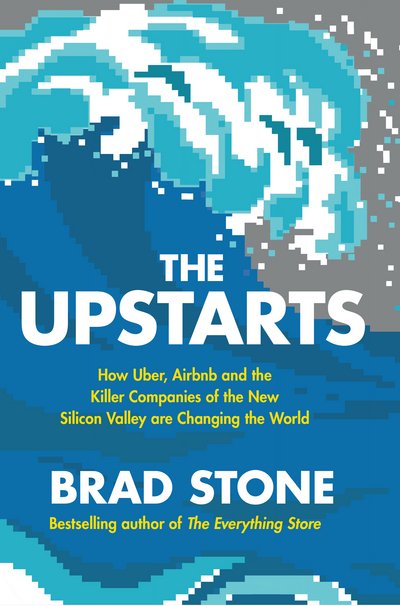 Cover for Brad Stone · The Upstarts: How Uber, Airbnb and the Killer Companies of the New Silicon Valley are Changing the World (Hardcover bog) (2017)