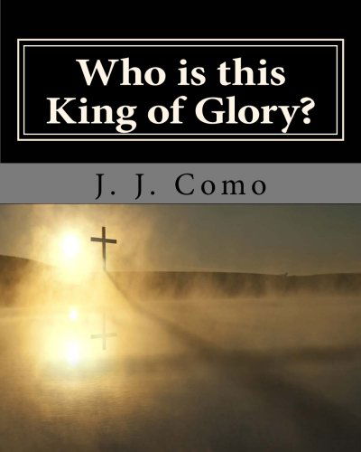 Cover for J. J. Como · Who is This King of Glory?: a New Commentary on the Book of the Revelation (Paperback Book) (2013)