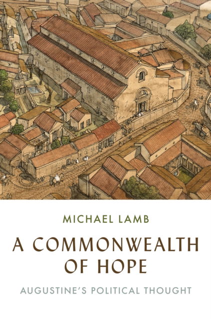 Michael Lamb · A Commonwealth of Hope: Augustine's Political Thought (Paperback Book) (2024)