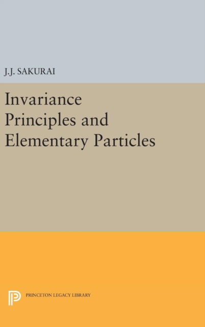 Cover for Jun John Sakurai · Invariance Principles and Elementary Particles - Princeton Legacy Library (Gebundenes Buch) (2016)