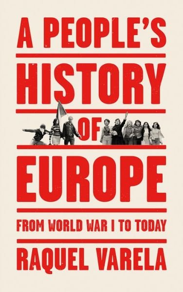 Cover for Raquel Varela · A People's History of Europe: From World War I to Today - People's History (Hardcover Book) (2021)