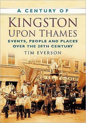 Cover for Tim Everson · A Century of Kingston-upon-Thames: Events, People and Places Over the 20th Century (Pocketbok) [UK edition] (2007)