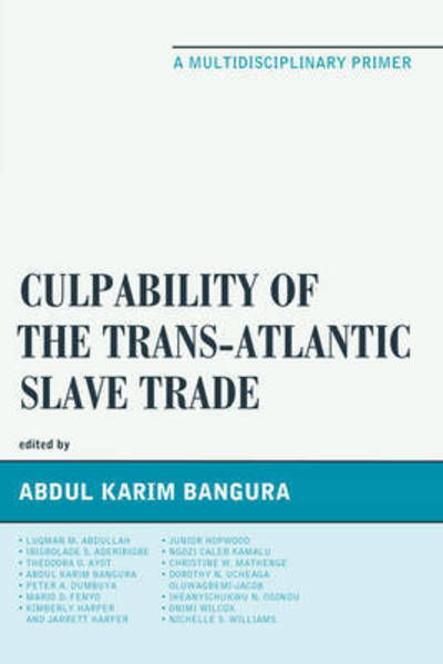 Culpability of the Trans-Atlantic Slave Trade: A Multidisciplinary Primer - Abdul Karim Bangura - Books - University Press of America - 9780761868347 - December 7, 2016