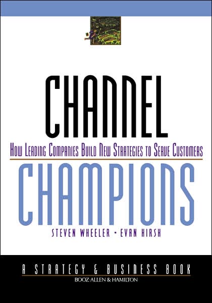 Channel Champions: How Leading Companies Build New Strategies to Serve Customers - J-B BAH Strategy & Business Series - Steven Wheeler - Books - John Wiley & Sons Inc - 9780787950347 - September 10, 1999