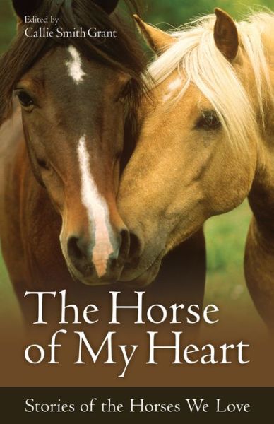 Cover for Callie Smith Grant · The Horse of My Heart - Stories of the Horses We Love (Paperback Book) (2015)