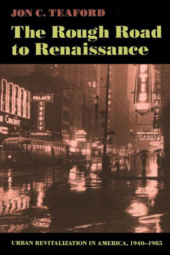 Cover for Teaford, Jon C. (Purdue University) · The Rough Road to Renaissance: Urban Revitalization in America, 1940-1985 - Creating the North American Landscape (Paperback Book) (1990)