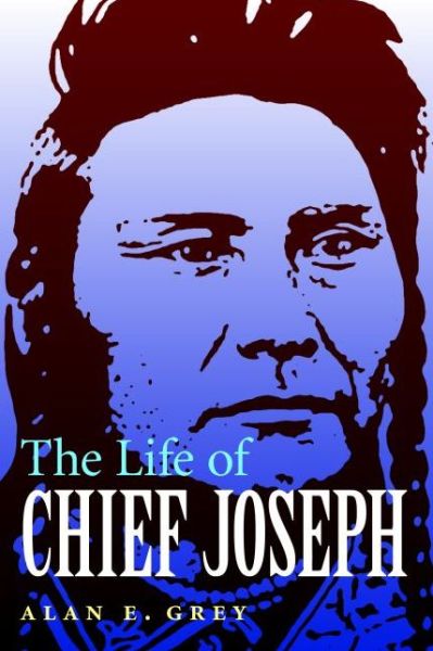 Cover for Alan E. Grey · The Life of Chief Joseph (Paperback Book) (2014)