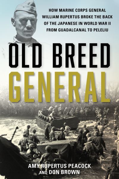 Cover for Amy Rupertus Peacock · Old Breed General: How Marine Corps General William H. Rupertus Broke the Back of the Japanese in World War II from Guadalcanal to Peleliu (Hardcover bog) (2022)