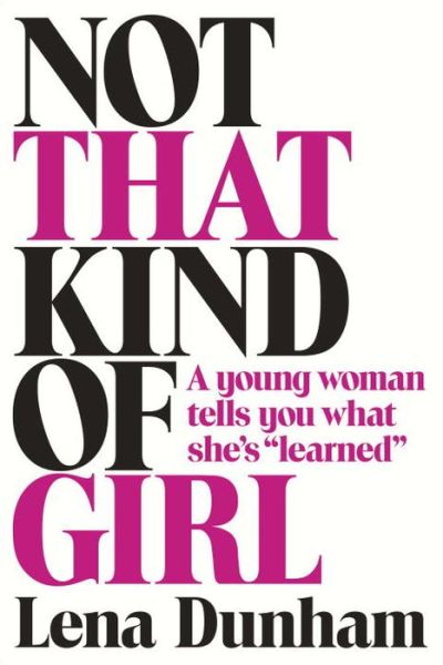 Not That Kind of Girl - Lena Dunham - Książki - Random House US - 9780812997347 - 30 września 2014