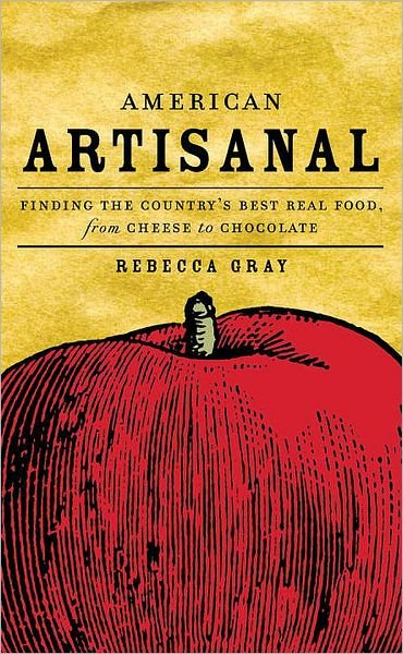 American Artisanal: Finding the Country's Best Real Food, from Cheese to Chocolate - Rebecca Gray - Books - Rizzoli - 9780847829347 - March 4, 2008