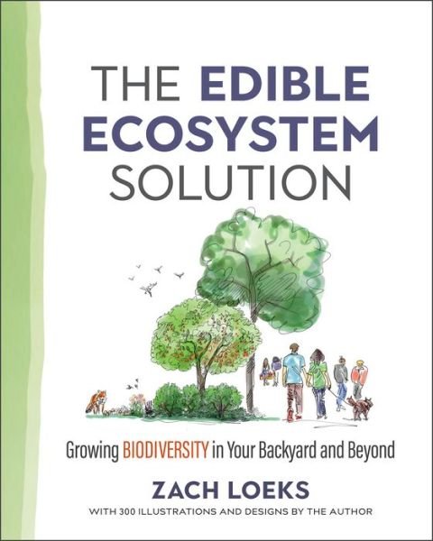 The Edible Ecosystem Solution: Growing Biodiversity in Your Backyard and Beyond - Mother Earth News Wiser Living Series - Zach Loeks - Böcker - New Society Publishers - 9780865719347 - 8 december 2020
