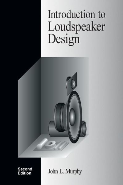 Introduction to Loudspeaker Design: Second Edition - John L. Murphy - Books - True Audio - 9780966377347 - March 4, 2014
