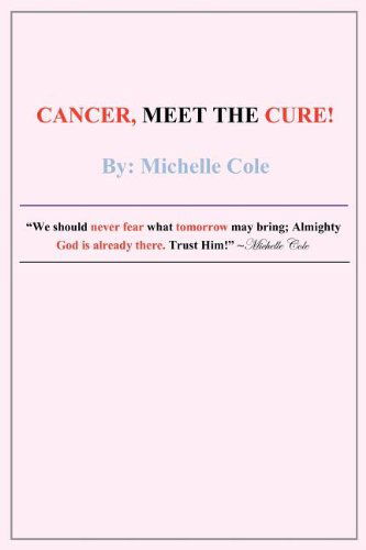 Cancer, Meet the Cure! - Michelle Cole - Książki - Write World, Inc. - 9780972217347 - 15 lipca 2011