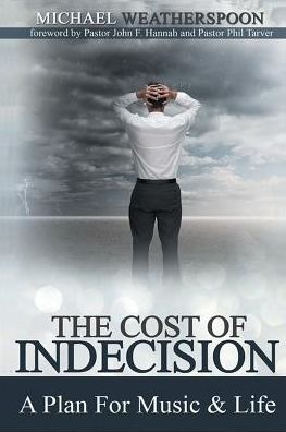 Cover for Michael Weatherspoon · The Cost Of Indecision: A Plan For Music &amp; Life (Paperback Book) (2016)