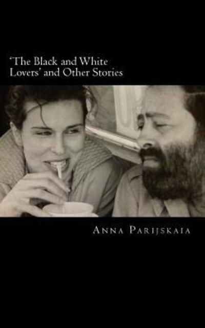 'The Black and White Lovers' and Other Stories - Anna Parijskaia - Books - Red Axe Books - 9780993218347 - June 17, 2016