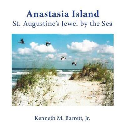 Cover for Jr. Kenneth M. Barrett · Anastasia Island : St. Augustine's Jewel by the Sea (Paperback Book) (2017)