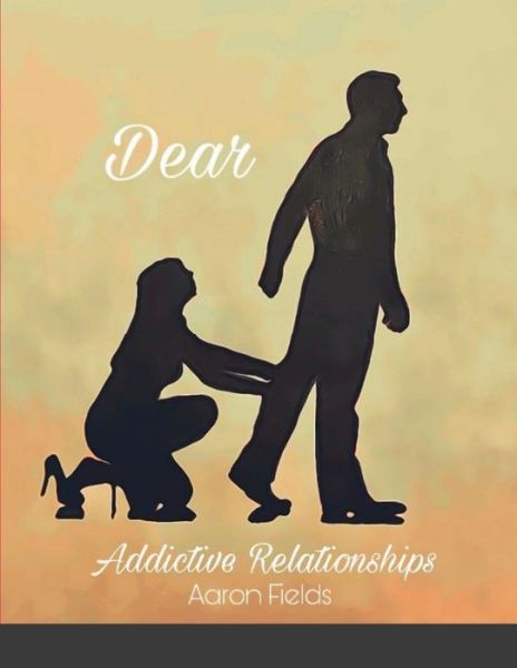 Cover for Aaron Fields · Dear Addictive Relationships (Paperback Book) (2021)