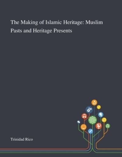 Cover for Trinidad Rico · The Making of Islamic Heritage (Paperback Book) (2020)