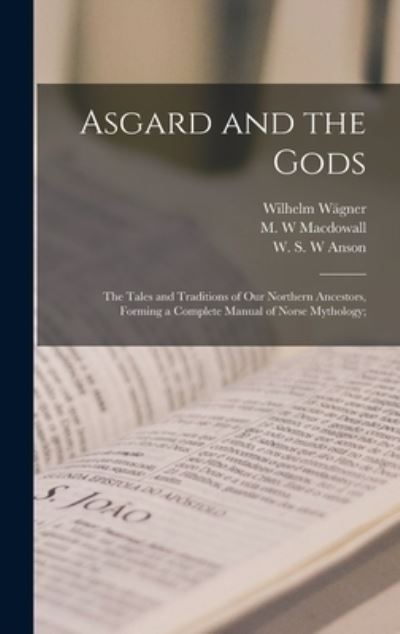 Cover for Wilhelm 1800-1886 Wagner · Asgard and the Gods; the Tales and Traditions of Our Northern Ancestors, Forming a Complete Manual of Norse Mythology; (Hardcover Book) (2021)