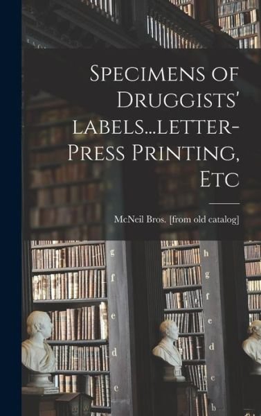 Cover for McNeil Bros · Specimens of Druggists' Labels...letter-press Printing, Etc (Inbunden Bok) (2021)