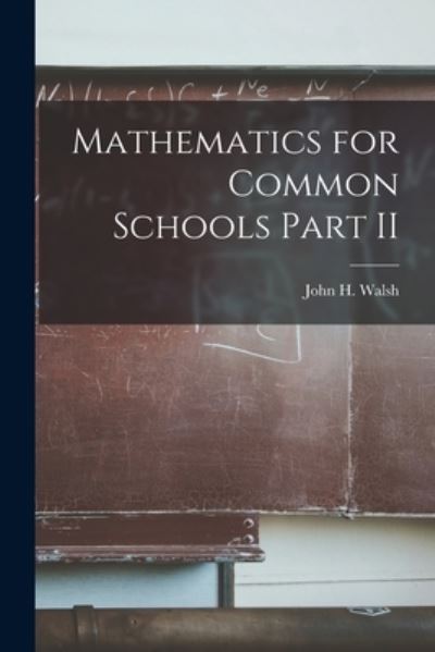 Cover for John H Walsh · Mathematics for Common Schools Part II (Paperback Book) (2021)