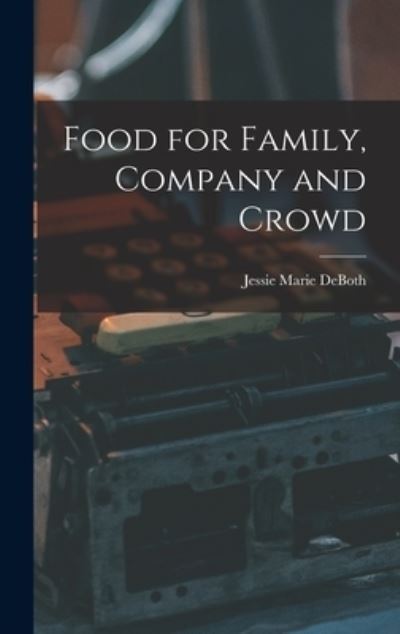 Food for Family, Company and Crowd - Jessie Marie Deboth - Books - Hassell Street Press - 9781014295347 - September 9, 2021