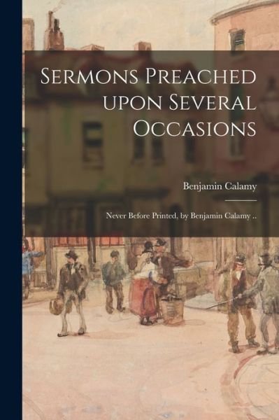 Cover for Benjamin 1642-1686 Calamy · Sermons Preached Upon Several Occasions; Never Before Printed, by Benjamin Calamy .. (Pocketbok) (2021)