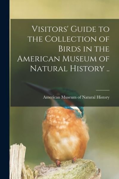 Cover for American Museum of Natural History · Visitors' Guide to the Collection of Birds in the American Museum of Natural History .. (Paperback Bog) (2021)