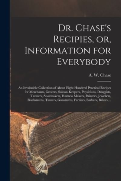 Cover for A W 1817-1885 Chase · Dr. Chase's Recipies, or, Information for Everybody [microform] (Pocketbok) (2021)