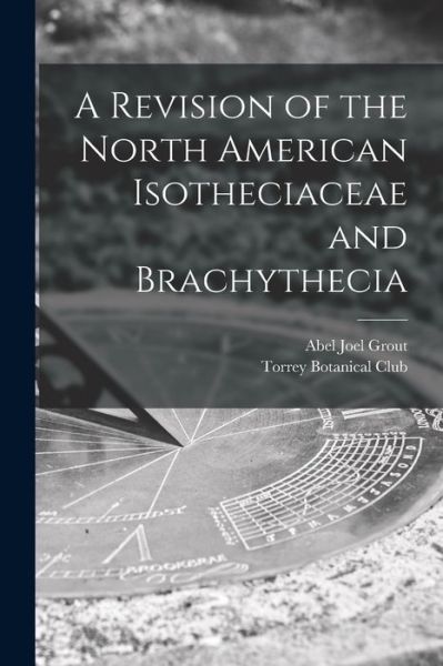 Cover for Abel Joel B 1867 Grout · A Revision of the North American Isotheciaceae and Brachythecia [microform] (Paperback Book) (2021)