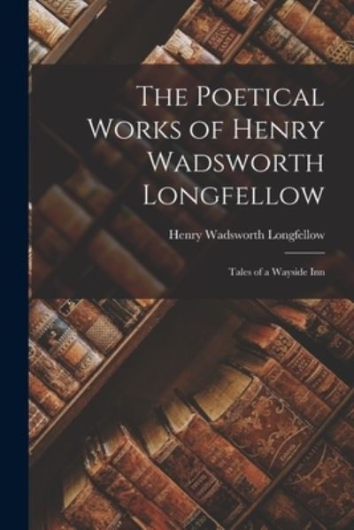 Cover for Henry Wadsworth Longfellow · Poetical Works of Henry Wadsworth Longfellow (Bok) (2022)